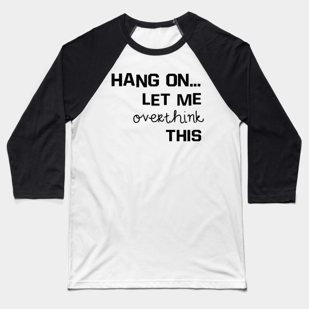 hang on... let me overthink this Baseball T-Shirt by AKwords